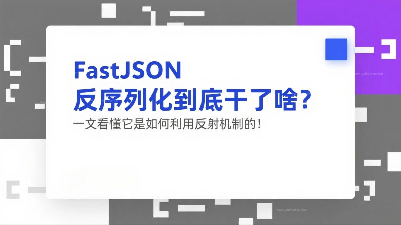 FastJSON 反序列化到底干了啥？一文看懂它是如何利用反射机制的！-极客星球