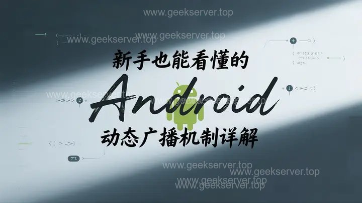 新手也能看懂的 Android 动态广播机制详解-极客星球